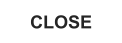 CLOSE